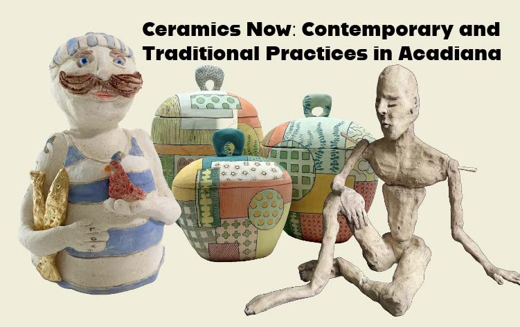 Ceramics Now: Contemporary and Traditional Practices in Acadiana